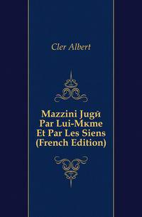 Mazzini Juge Par Lui-Meme Et Par Les Siens (French Edition)