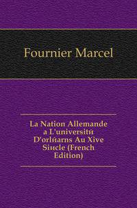 La Nation Allemande a L'universite D'orlearns Au Xive Siecle (French Edition)