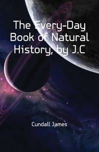 The Every-Day Book of Natural History, by J.C.