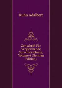 Zeitschrift Fuer Vergleichende Sprachforschung, Volume 6 (German Edition)