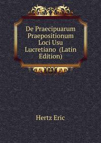 De Praecipuarum Praepositionum Loci Usu Lucretiano ... (Latin Edition)