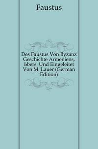 Des Faustus Von Byzanz Geschichte Armeniens, Ubers. Und Eingeleitet Von M. Lauer (German Edition)