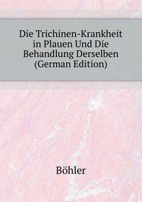 Die Trichinen-Krankheit in Plauen Und Die Behandlung Derselben ... (German Edition)