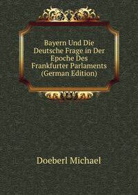 Bayern Und Die Deutsche Frage in Der Epoche Des Frankfurter Parlaments (German Edition)