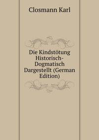 Die Kindstoetung Historisch-Dogmatisch Dargestellt (German Edition)
