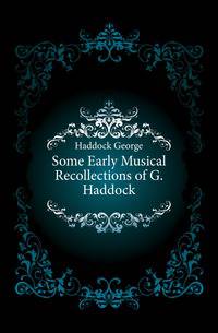 Some Early Musical Recollections of G. Haddock