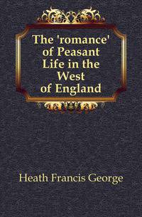 The 'romance' of Peasant Life in the West of England