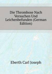 Die Thrombose Nach Versuchen Und Leichenbefunden (German Edition)