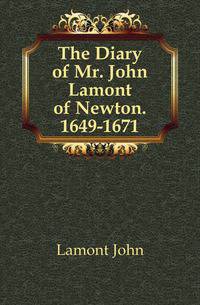 The Diary of Mr. John Lamont of Newton. 1649-1671
