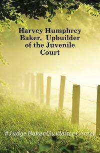 Harvey Humphrey Baker, Upbuilder of the Juvenile Court