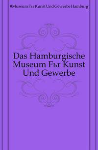 Das Hamburgische Museum Fuer Kunst Und Gewerbe