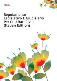 Regolamento Legislativo E Giudiziario Per Gli Affari Civili... (Italian Edition)