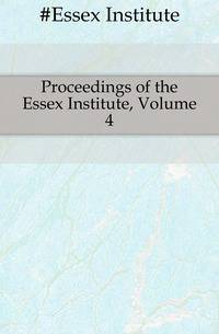 Proceedings of the Essex Institute, Volume 4