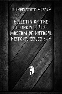 Bulletin of the Illinois State Museum of Natural History, Issues 3-7