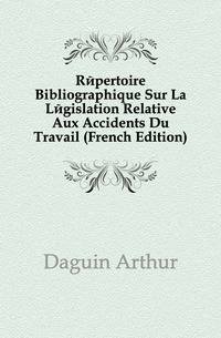 Repertoire Bibliographique Sur La Legislation Relative Aux Accidents Du Travail (French Edition)