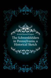 The Schwenkfelders in Pennsylvania, a Historical Sketch