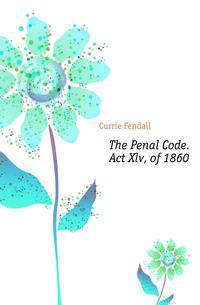 The Penal Code. Act Xlv, of 1860