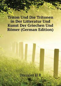Triton Und Die Tritonen in Der Litteratur Und Kunst Der Griechen Und Roemer (German Edition)
