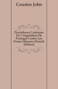 Procedures Curieuses De L'inquisition De Portugal Contre Les Francs-Macons (French Edition)