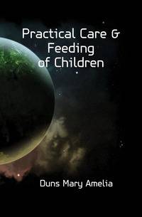 Practical Care &amp; Feeding of Children
