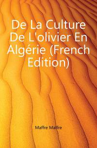 De La Culture De L'olivier En Algerie (French Edition)