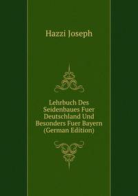Lehrbuch Des Seidenbaues Fuer Deutschland Und Besonders Fuer Bayern ... (German Edition)