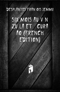 Six Mois Au Venezuela Et A Curacao (French Edition)