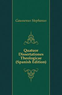 Quatuor Dissertationes Theologicae (Spanish Edition)