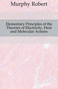Elementary Principles of the Theories of Electricity, Heat and Molecular Actions
