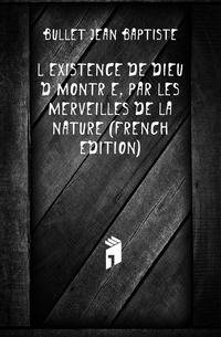 L'existence De Dieu Demontree, Par Les Merveilles De La Nature (French Edition)