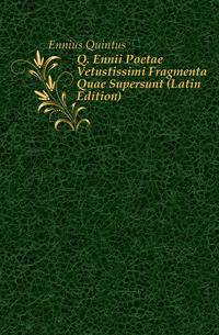 Q. Ennii Poetae Vetustissimi Fragmenta Quae Supersunt (Latin Edition)