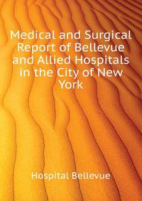 Medical and Surgical Report of Bellevue and Allied Hospitals in the City of New York. ...