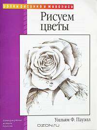 Рисуем цветы: Натюрмортные мотивы: Карандаш /Пер. с англ. Борисовой И. - (Уроки рисунка и живописи)