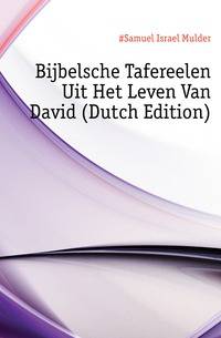 Bijbelsche Tafereelen Uit Het Leven Van David (Dutch Edition)