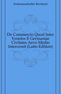 De Commercio Quod Inter Venetos E Germaniae Civitates Aevo Medio Intercessit (Latin Edition)