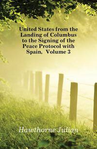 United States from the Landing of Columbus to the Signing of the Peace Protocol with Spain, Volume 3