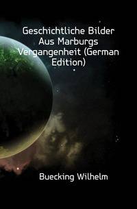 Geschichtliche Bilder Aus Marburgs Vergangenheit (German Edition)