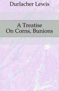 A Treatise On Corns, Bunions