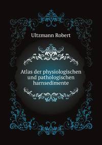 Atlas Der Physiologischen Und Pathologischen Harnsedimente (German Edition)