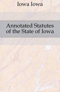 Annotated Statutes of the State of Iowa