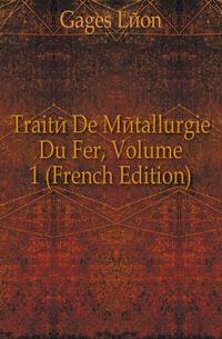 Traite De Metallurgie Du Fer, Volume 1 (French Edition)