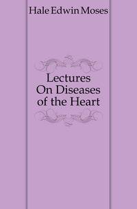 Lectures On Diseases of the Heart