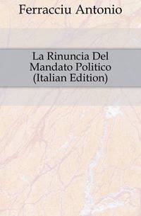 La Rinuncia Del Mandato Politico (Italian Edition)