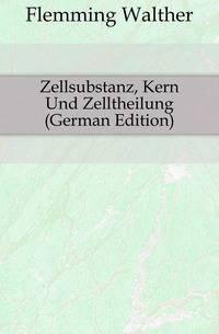 Zellsubstanz, Kern Und Zelltheilung (German Edition)