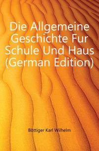 Die Allgemeine Geschichte Fur Schule Und Haus (German Edition)