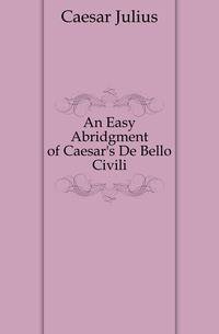 An Easy Abridgment of Caesar's De Bello Civili