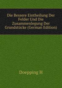 Die Bessere Eintheilung Der Felder Und Die Zusammenlegung Der Grundstuecke (German Edition)