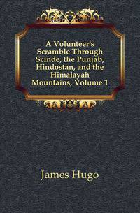 A Volunteer's Scramble Through Scinde, the Punjab, Hindostan, and the Himalayah Mountains, Volume 1