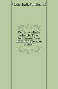 Der Schwedisch-Polnische Krieg in Preussen Von 1626-1629 (German Edition)