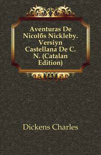 Aventuras De Nicolas Nickleby. Version Castellana De C.N. (Catalan Edition)
